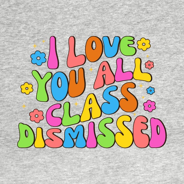 I Love You All Class Dismissed Groovy Teacher Last Day Kids by Fresherth Studio